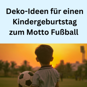 Deko-Ideen für einen Kindergeburtstag zum Motto Fußball